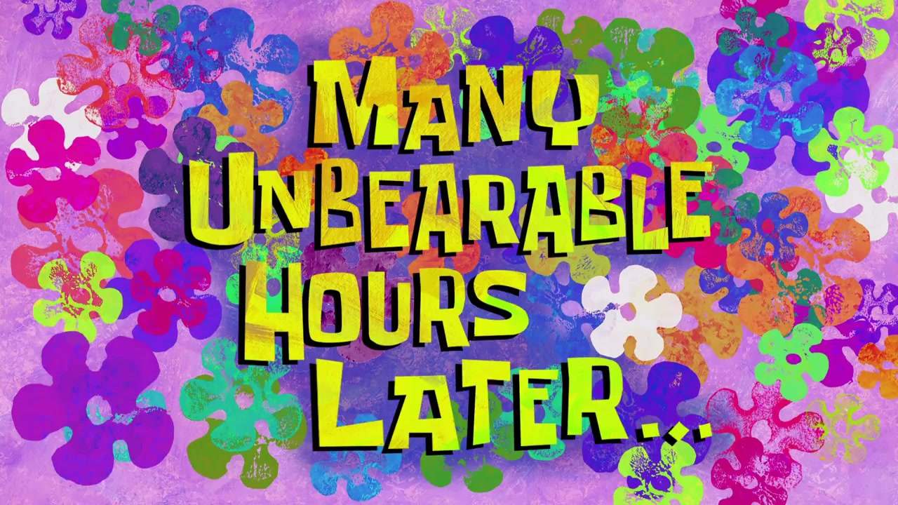 Many unbearable hours later
